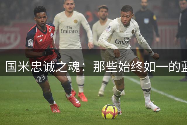 国米忠诚之魂：那些始终如一的蓝黑战士