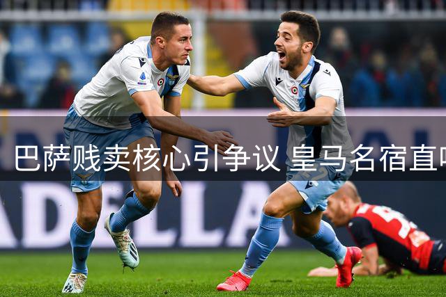 巴萨贱卖核心引争议 皇马名宿直呼看不懂操作