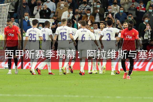 西甲新赛季揭幕：阿拉维斯与塞维利亚取得开门红